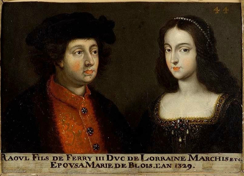 Oil double portrait, numbered 44, identified as Raoul, Duke of Lorraine, and his wife Marie de Blois: at left a heavy-featured man in a black soft cap and fur-trimmed black gown over a red brocade doublet with jewelled buttons; at right a young woman with long dark hair and a pearl headband, in a dark gown with a jewelled square neckline; a painted cartouche below reads RAOVL FILS DE FERRY III DVC DE LORRAINE MARCHIS ETC. EPOVSA MARIE DE BLOIS L'AN 1329